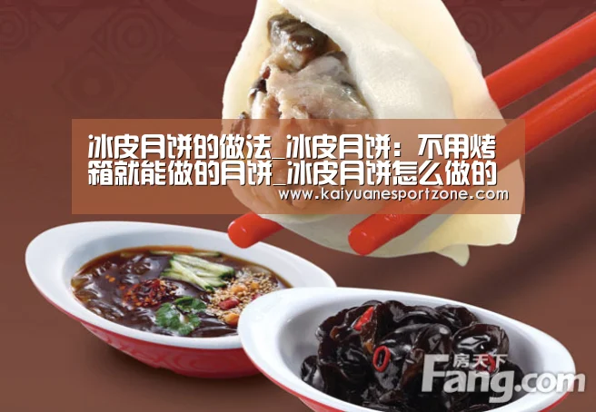 冰皮月饼的做法_冰皮月饼:不用烤箱就能做的月饼_冰皮月饼怎么做的菜谱:开元电竞(图1) 开元电竞